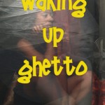 Waking Up Ghetto